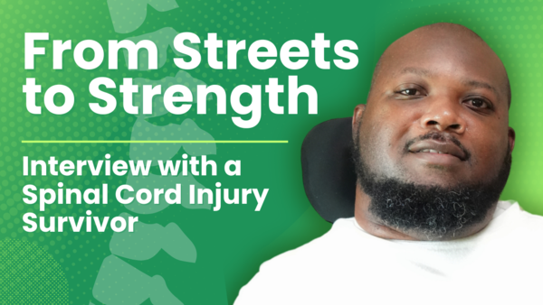 Image with green background and spinal cord image.  Text stating From streets to strength.  Interview with a spinal cord injury survivor.